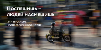 Поспешишь – людей насмешишь или проблемы неопределённого Корня